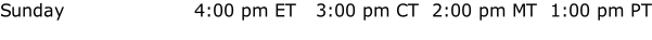 Sunday																				4:00 pm ET   3:00 pm CT  2:00 pm MT  1:00 pm PT